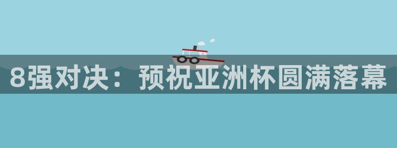 欧洲世界杯预选赛赛程：8强对决：预祝亚洲杯圆满落幕